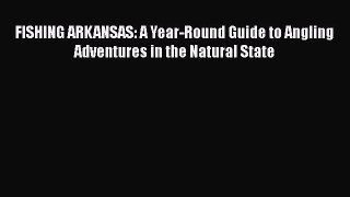 [PDF] FISHING ARKANSAS: A Year-Round Guide to Angling Adventures in the Natural State [Download]