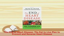 PDF  The End of Heart Disease The Eat to Live Plan to Prevent and Reverse Heart Disease  Read Online