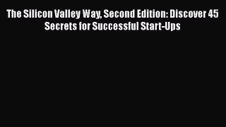 [Read book] The Silicon Valley Way Second Edition: Discover 45 Secrets for Successful Start-Ups
