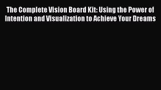 [Read book] The Complete Vision Board Kit: Using the Power of Intention and Visualization to