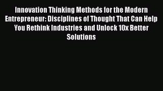 [Read book] Innovation Thinking Methods for the Modern Entrepreneur: Disciplines of Thought