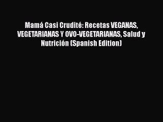 下载视频: Download Mamá Casi Crudité: Recetas VEGANAS VEGETARIANAS Y OVO-VEGETARIANAS Salud y Nutrición