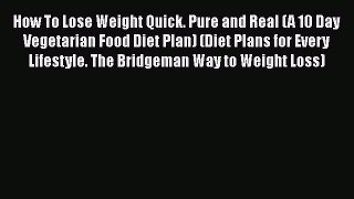 Download How To Lose Weight Quick. Pure and Real (A 10 Day Vegetarian Food Diet Plan) (Diet