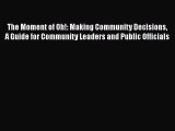 [Read book] The Moment of Oh!: Making Community Decisions A Guide for Community Leaders and