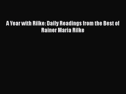 PDF A Year with Rilke: Daily Readings from the Best of Rainer Maria Rilke Read Online