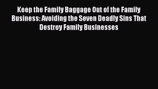 [Read book] Keep the Family Baggage Out of the Family Business: Avoiding the Seven Deadly Sins