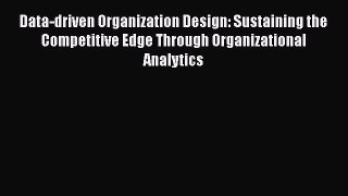 [Read book] Data-driven Organization Design: Sustaining the Competitive Edge Through Organizational