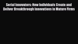 [Read book] Serial Innovators: How Individuals Create and Deliver Breakthrough Innovations
