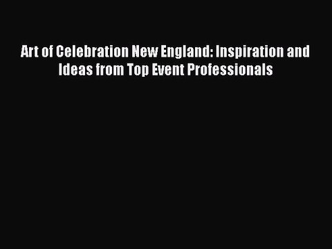 [PDF] Art of Celebration New England: Inspiration and Ideas from Top Event Professionals [Read]