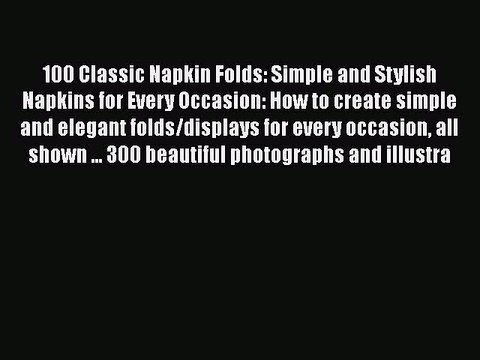 [PDF] 100 Classic Napkin Folds: Simple and Stylish Napkins for Every Occasion: How to create