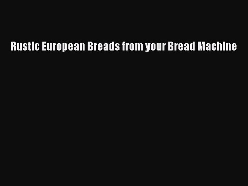 [PDF] Rustic European Breads from your Bread Machine [Download] Online