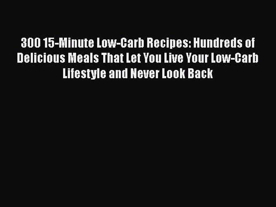 Download 300 15-Minute Low-Carb Recipes: Hundreds of Delicious Meals That Let You Live Your