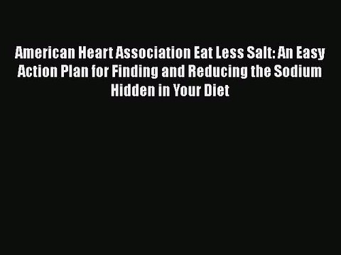 Download American Heart Association Eat Less Salt: An Easy Action Plan for Finding and Reducing