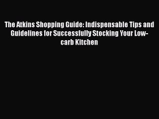 Download The Atkins Shopping Guide: Indispensable Tips and Guidelines for Successfully Stocking
