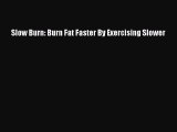 Download Slow Burn: Burn Fat Faster By Exercising Slower  EBook