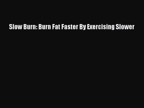 Download Slow Burn: Burn Fat Faster By Exercising Slower EBook