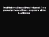 PDF Total Wellness Diet and Exercise Journal: Track your weight loss and fitness progress to