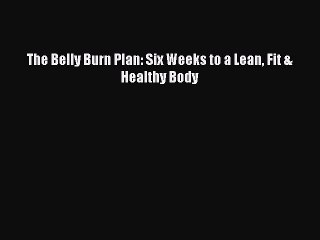 Download The Belly Burn Plan: Six Weeks to a Lean Fit & Healthy Body Free Books