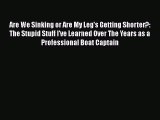 [PDF] Are We Sinking or Are My Leg's Getting Shorter?: The Stupid Stuff I've Learned Over The