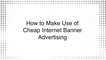 How to Make Use of Cheap Internet Banner Advertising