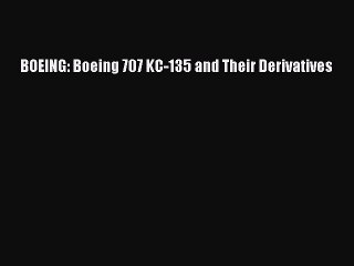 Read BOEING: Boeing 707 KC-135 and Their Derivatives PDF Online