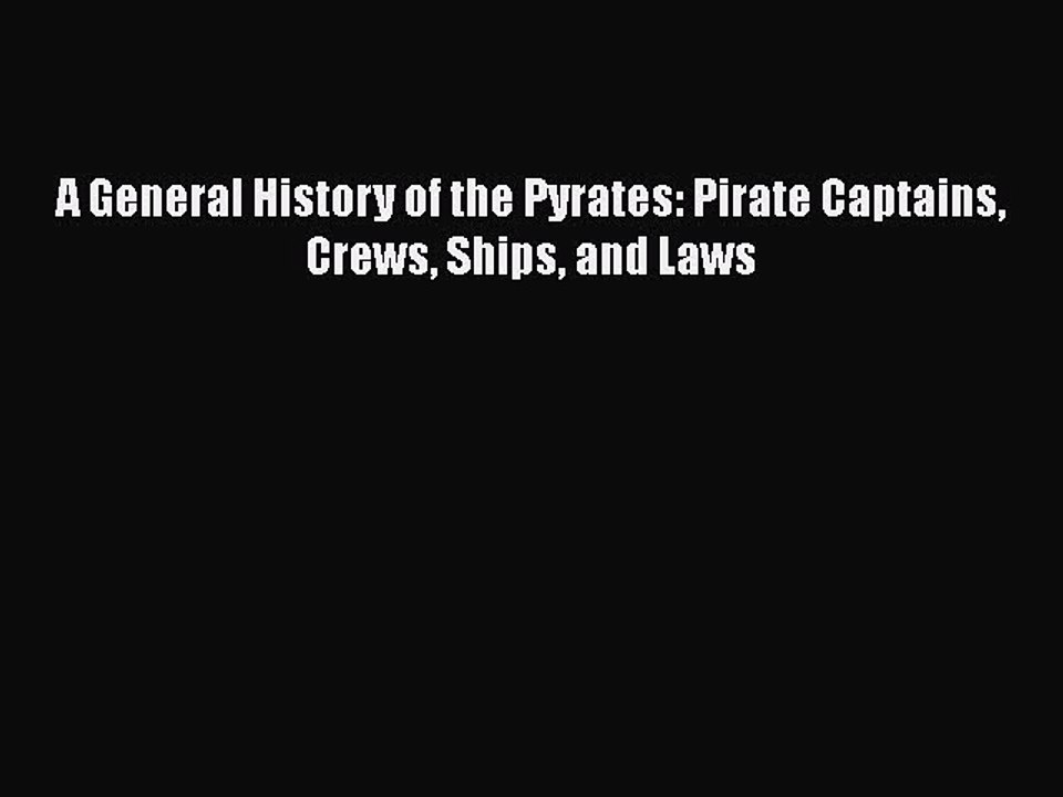 Read A General History of the Pyrates: Pirate Captains Crews Ships and Laws Ebook Free