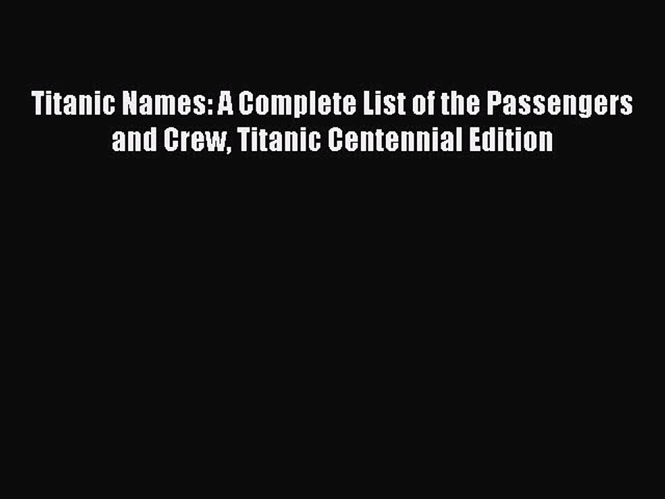 Read Titanic Names: A Complete List of the Passengers and Crew Titanic Centennial Edition Ebook