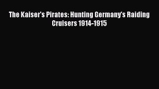 Download The Kaiser's Pirates: Hunting Germany's Raiding Cruisers 1914-1915 PDF Free