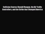Read Collision Course: Ronald Reagan the Air Traffic Controllers and the Strike that Changed