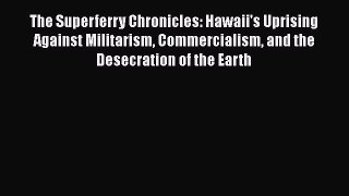 Read The Superferry Chronicles: Hawaii's Uprising Against Militarism Commercialism and the