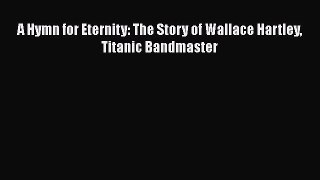 Read A Hymn for Eternity: The Story of Wallace Hartley Titanic Bandmaster Ebook Online