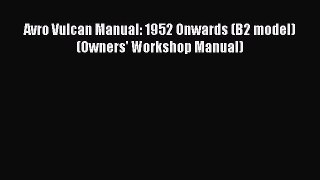 Read Avro Vulcan Manual: 1952 Onwards (B2 model) (Owners' Workshop Manual) PDF Online