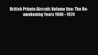 Download British Private Aircraft: Volume One: The Re-awakening Years 1946 - 1970 Ebook Free