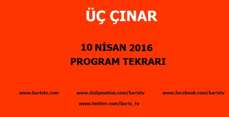 Üç Çınar Programı 10 Nisan 2016