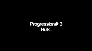 Progression# 3 - HULK...