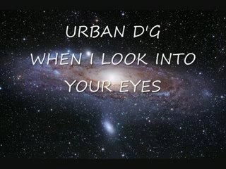 URBAN D'G - WHEN I LOOK INTO YOUR EYES