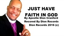 JUST HAVE FAITH IN GOD BY APOSTLE DION CRANFORD