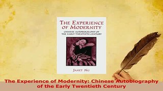 PDF  The Experience of Modernity Chinese Autobiography of the Early Twentieth Century Read Full Ebook