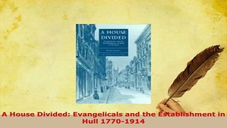 PDF  A House Divided Evangelicals and the Establishment in Hull 17701914  Read Online