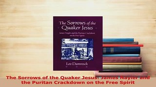Download  The Sorrows of the Quaker Jesus James Nayler and the Puritan Crackdown on the Free Spirit  Read Online