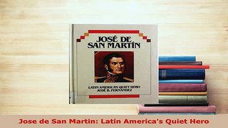 PDF  Jose de San Martin Latin Americas Quiet Hero PDF Full Ebook