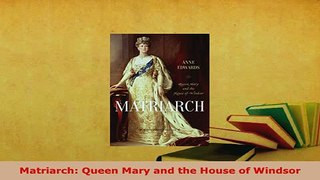 PDF  Matriarch Queen Mary and the House of Windsor Download Full Ebook