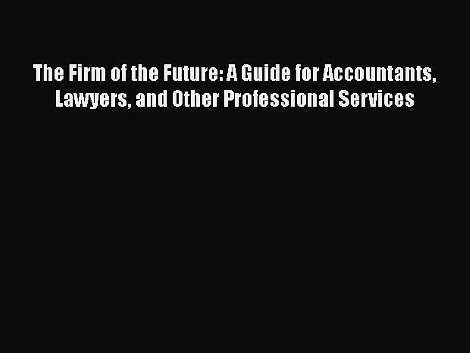 PDF The Firm of the Future: A Guide for Accountants Lawyers and Other Professional Services