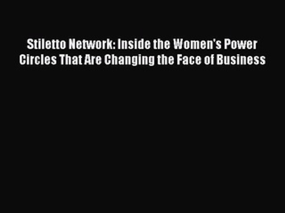 Download Stiletto Network: Inside the Women's Power Circles That Are Changing the Face of Business