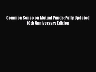 Download Common Sense on Mutual Funds: Fully Updated  10th Anniversary Edition  Read Online