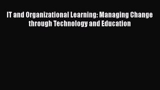 [Read book] IT and Organizational Learning: Managing Change through Technology and Education