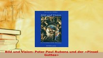 PDF  Bild und Vision Peter Paul Rubens und der Pinsel Gottes Read Online