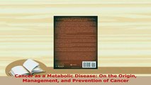 Download  Cancer as a Metabolic Disease On the Origin Management and Prevention of Cancer Free Books