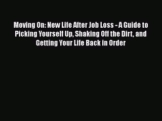 [Read book] Moving On: New Life After Job Loss - A Guide to Picking Yourself Up Shaking Off