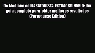 Download Do Mediano ao MARATONISTA  EXTRAORDINARIO: Um guia completo para  obter melhores resultados